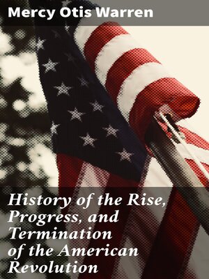 cover image of History of the Rise, Progress, and Termination of the American Revolution